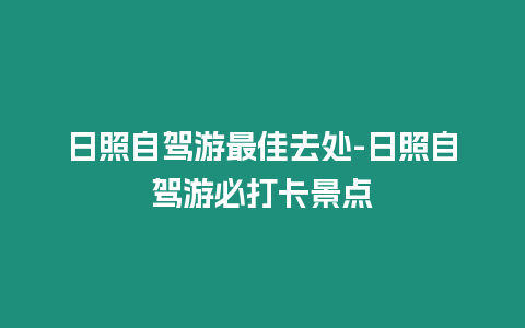 日照自駕游最佳去處-日照自駕游必打卡景點