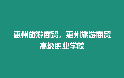 惠州旅游商貿，惠州旅游商貿高級職業學校