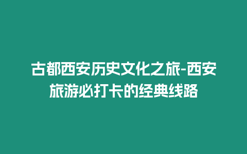 古都西安歷史文化之旅-西安旅游必打卡的經典線路