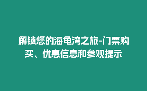 解鎖您的海龜灣之旅-門票購(gòu)買、優(yōu)惠信息和參觀提示