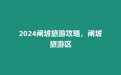 2024閘坡旅游攻略，閘坡旅游區