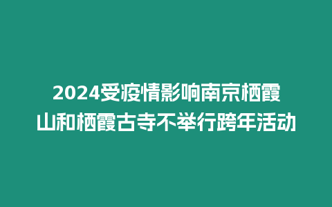 2024受疫情影響南京棲霞山和棲霞古寺不舉行跨年活動