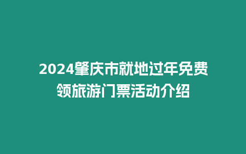 2024肇慶市就地過年免費領旅游門票活動介紹