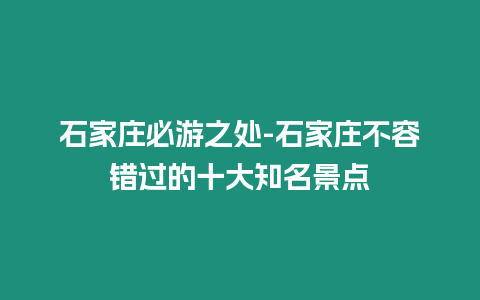 石家莊必游之處-石家莊不容錯過的十大知名景點