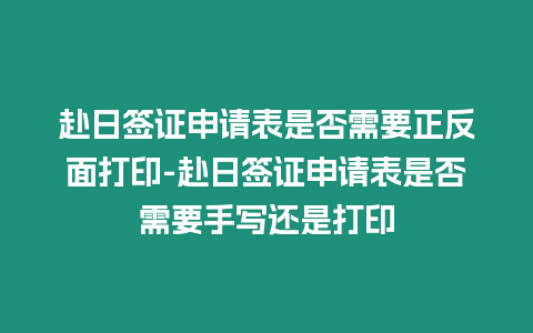 赴日簽證申請表是否需要正反面打印-赴日簽證申請表是否需要手寫還是打印