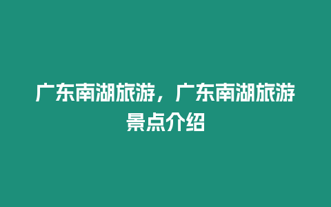 廣東南湖旅游，廣東南湖旅游景點介紹