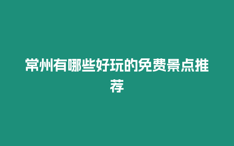 常州有哪些好玩的免費景點推薦