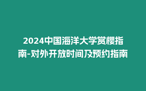 2024中國海洋大學賞櫻指南-對外開放時間及預約指南