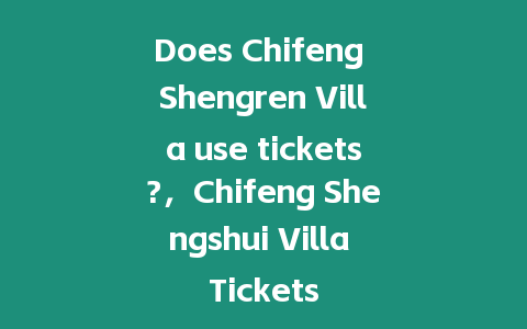 Does Chifeng Shengren Villa use tickets?，Chifeng Shengshui Villa Tickets