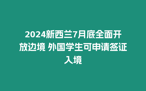 2024新西蘭7月底全面開放邊境 外國學生可申請簽證入境