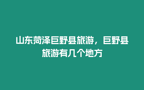 山東菏澤巨野縣旅游，巨野縣旅游有幾個(gè)地方