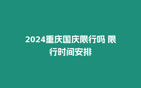 2024重慶國慶限行嗎 限行時間安排