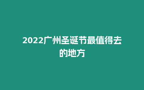 2022廣州圣誕節(jié)最值得去的地方