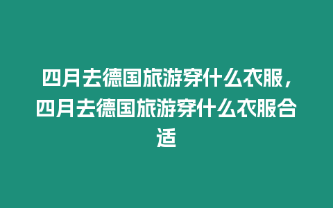 四月去德國旅游穿什么衣服，四月去德國旅游穿什么衣服合適