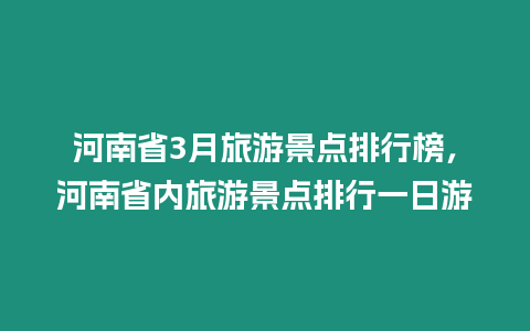 河南省3月旅游景點排行榜，河南省內旅游景點排行一日游