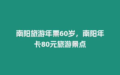 南陽旅游年票60歲，南陽年卡80元旅游景點