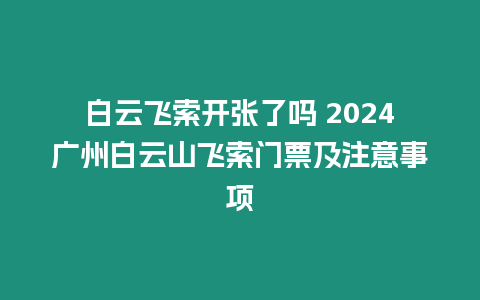 白云飛索開張了嗎 2024廣州白云山飛索門票及注意事項