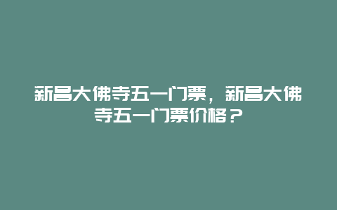 新昌大佛寺五一門票，新昌大佛寺五一門票價格？