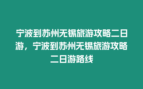 寧波到蘇州無錫旅游攻略二日游，寧波到蘇州無錫旅游攻略二日游路線