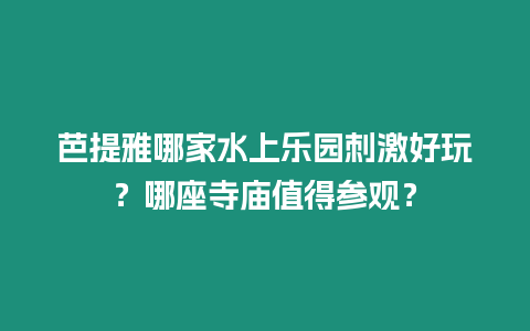 芭提雅哪家水上樂園刺激好玩？哪座寺廟值得參觀？