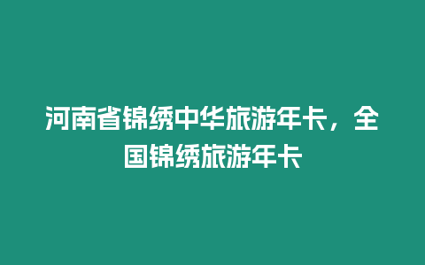 河南省錦繡中華旅游年卡，全國錦繡旅游年卡