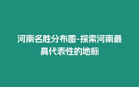 河南名勝分布圖-探索河南最具代表性的地標(biāo)