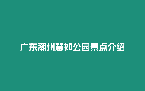 廣東潮州慧如公園景點介紹