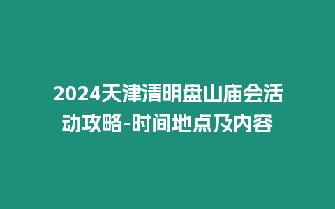 2024天津清明盤山廟會活動攻略-時間地點及內容