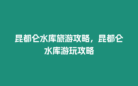 昆都侖水庫旅游攻略，昆都侖水庫游玩攻略