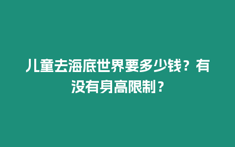 兒童去海底世界要多少錢(qián)？有沒(méi)有身高限制？