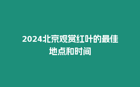 2024北京觀賞紅葉的最佳地點和時間