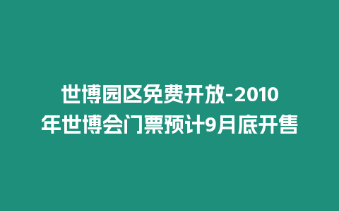 世博園區免費開放-2010年世博會門票預計9月底開售