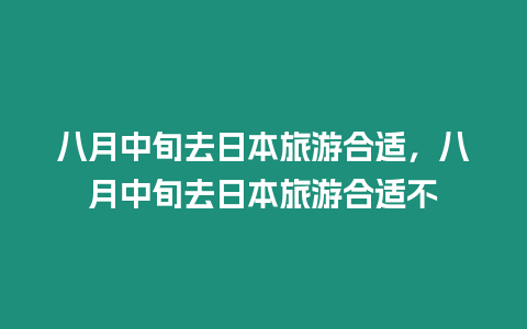 八月中旬去日本旅游合適，八月中旬去日本旅游合適不