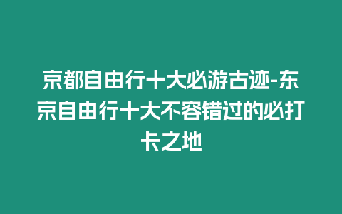 京都自由行十大必游古跡-東京自由行十大不容錯過的必打卡之地