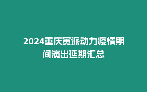 2024重慶寅派動力疫情期間演出延期匯總