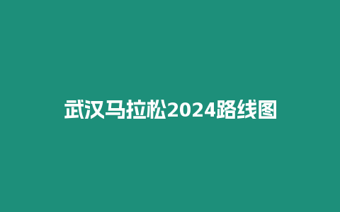 武漢馬拉松2024路線圖