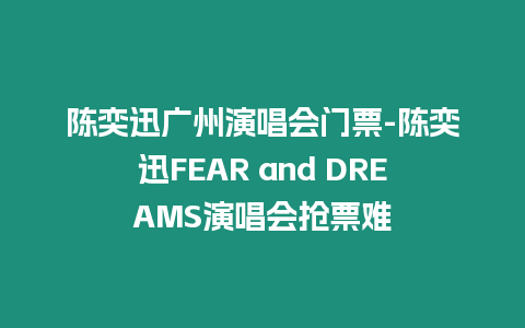 陳奕迅廣州演唱會(huì)門票-陳奕迅FEAR and DREAMS演唱會(huì)搶票難