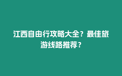 江西自由行攻略大全？最佳旅游線路推薦？