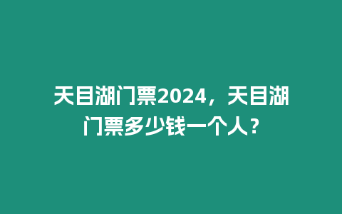 天目湖門票2024，天目湖門票多少錢一個人？