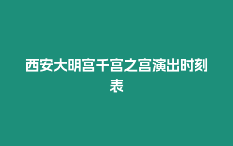 西安大明宮千宮之宮演出時刻表