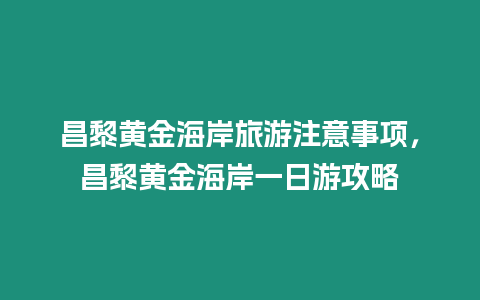 昌黎黃金海岸旅游注意事項，昌黎黃金海岸一日游攻略