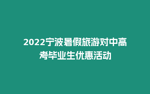 2024寧波暑假旅游對(duì)中高考畢業(yè)生優(yōu)惠活動(dòng)