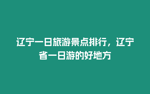 遼寧一日旅游景點排行，遼寧省一日游的好地方