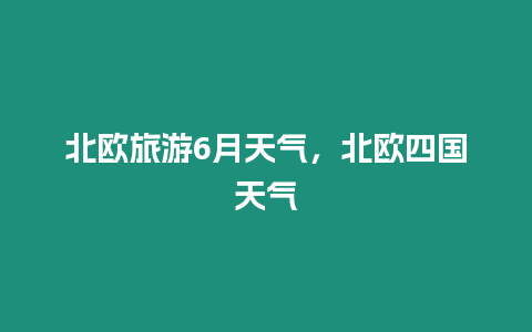 北歐旅游6月天氣，北歐四國天氣