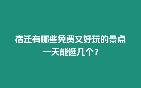 宿遷有哪些免費(fèi)又好玩的景點(diǎn)一天能逛幾個(gè)？