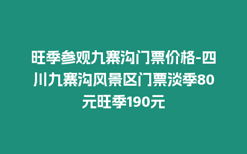 旺季參觀九寨溝門票價格-四川九寨溝風(fēng)景區(qū)門票淡季80元旺季190元