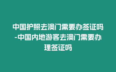 中國護照去澳門需要辦簽證嗎-中國內地游客去澳門需要辦理簽證嗎