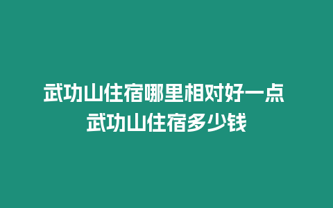 武功山住宿哪里相對好一點 武功山住宿多少錢