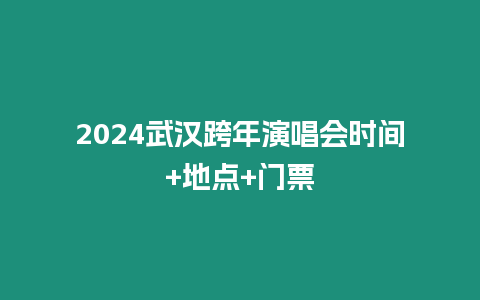 2024武漢跨年演唱會時間+地點(diǎn)+門票