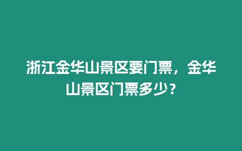 浙江金華山景區要門票，金華山景區門票多少？